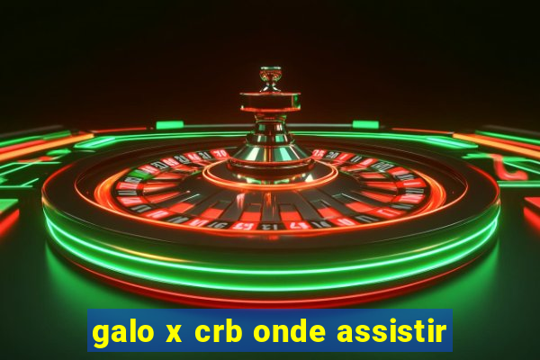 galo x crb onde assistir