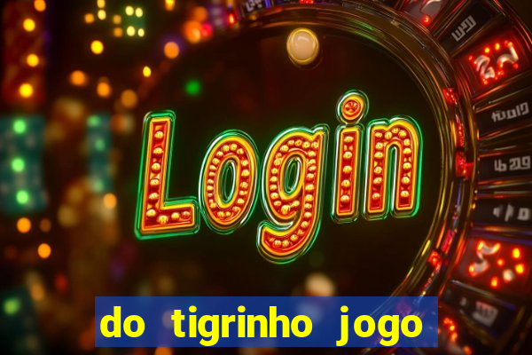 do tigrinho jogo do tigrinho