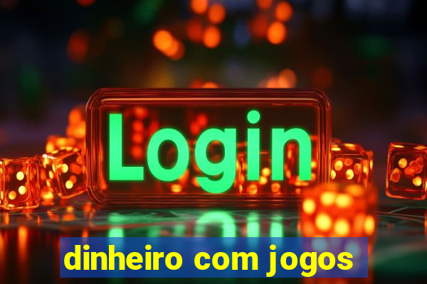 dinheiro com jogos