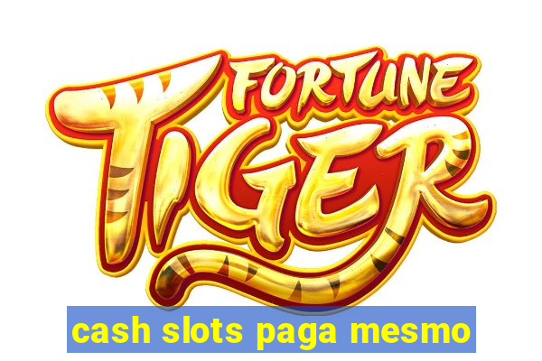 cash slots paga mesmo