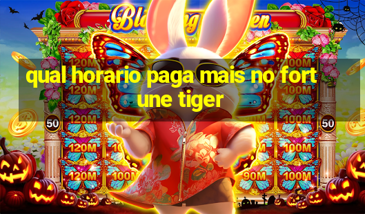 qual horario paga mais no fortune tiger