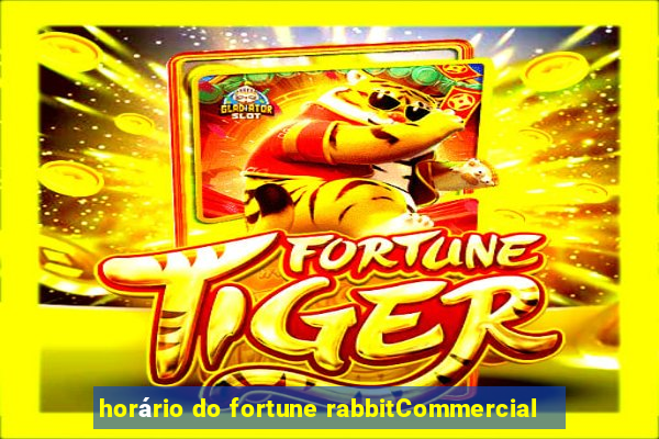 horário do fortune rabbitCommercial