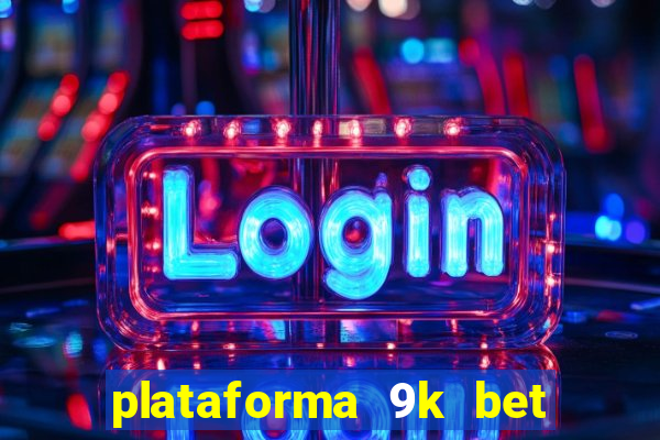 plataforma 9k bet paga mesmo