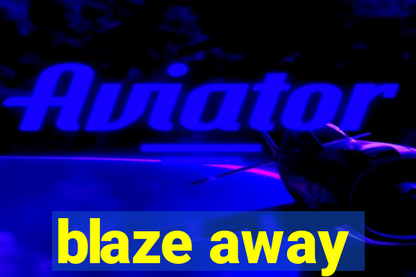 blaze away