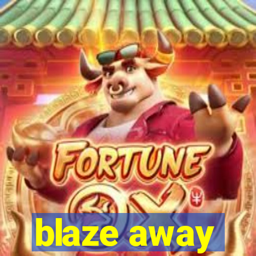 blaze away