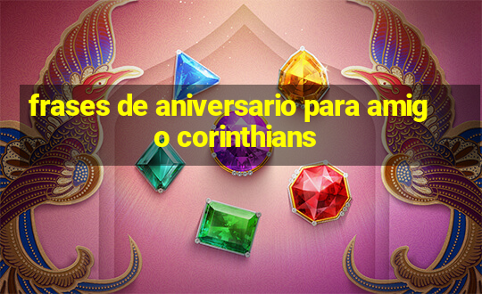 frases de aniversario para amigo corinthians