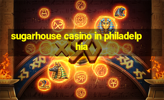 sugarhouse casino in philadelphia