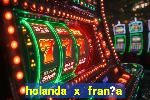 holanda x fran?a onde assistir