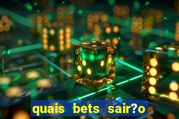 quais bets sair?o do ar