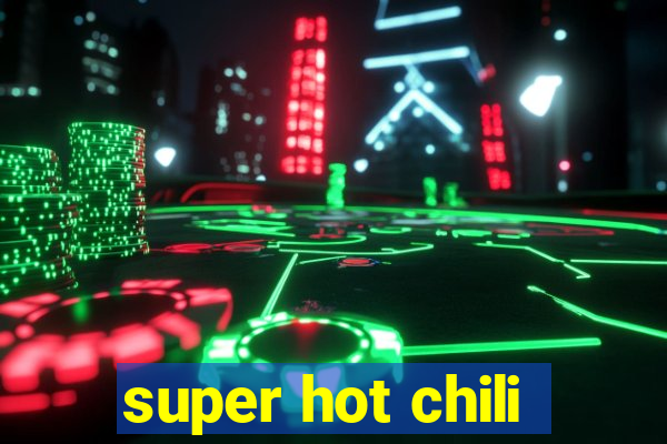 super hot chili