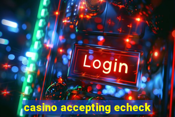 casino accepting echeck