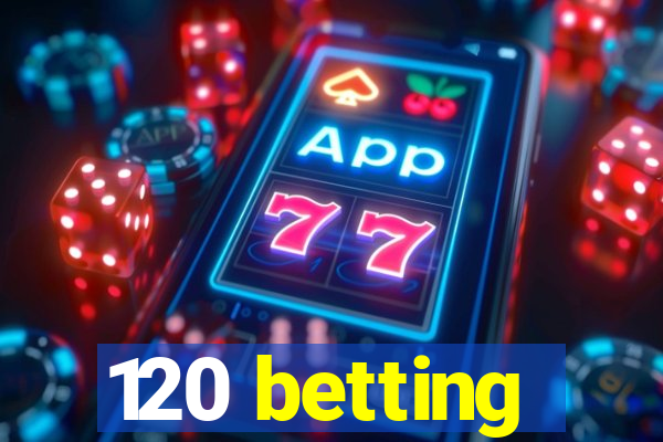 120 betting