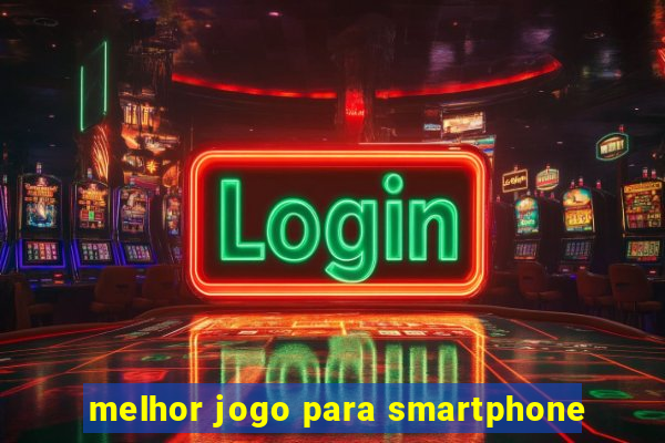 melhor jogo para smartphone