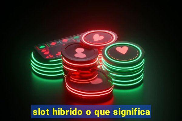 slot hibrido o que significa