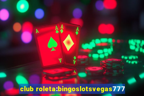 club roleta:bingoslotsvegas777