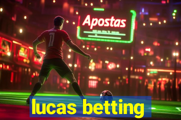 lucas betting