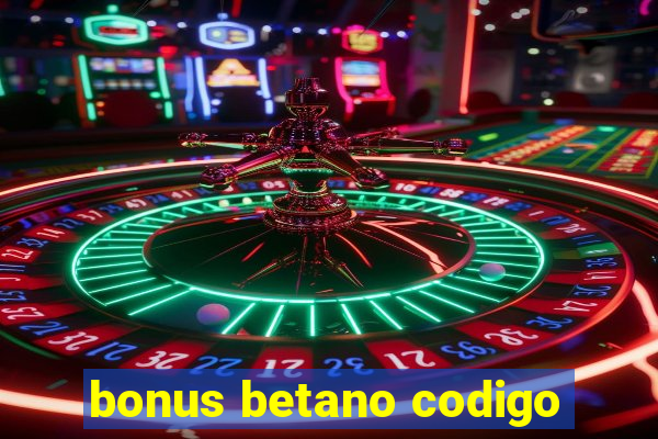 bonus betano codigo