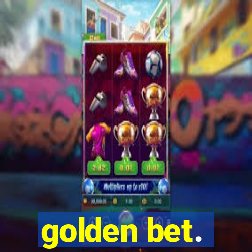 golden bet.