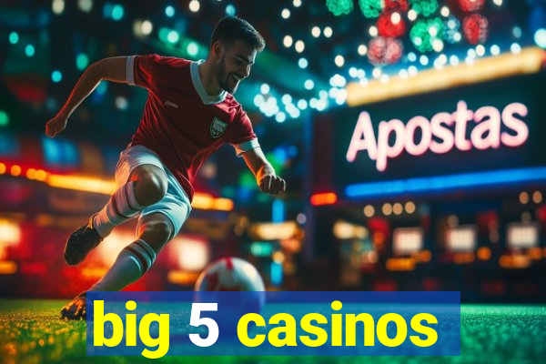 big 5 casinos