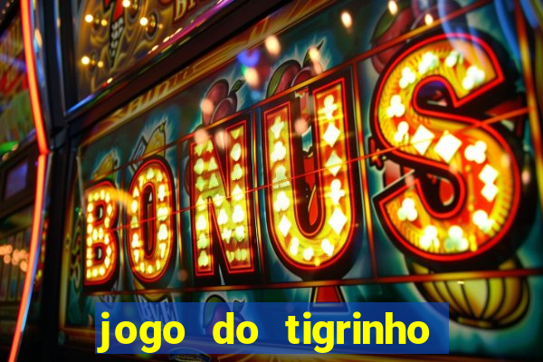 jogo do tigrinho sem valor minimo