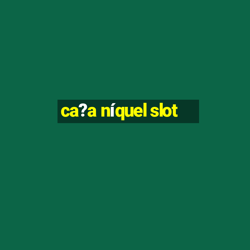 ca?a níquel slot