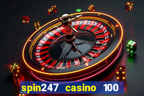 spin247 casino 100 free spins