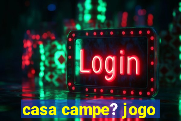 casa campe? jogo