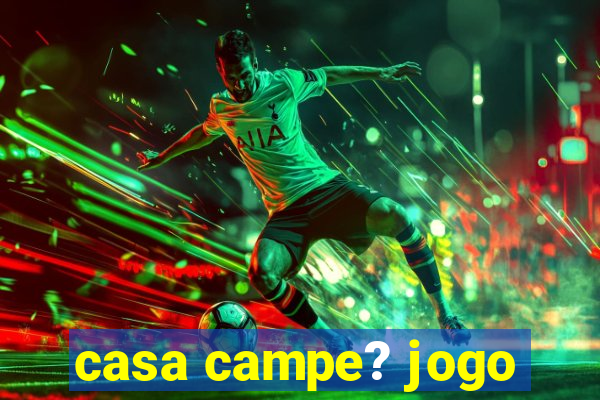 casa campe? jogo