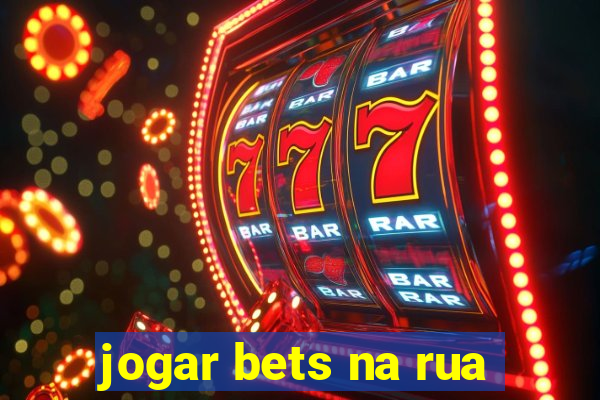 jogar bets na rua