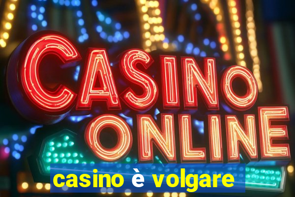 casino è volgare