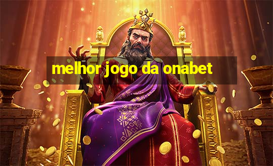 melhor jogo da onabet