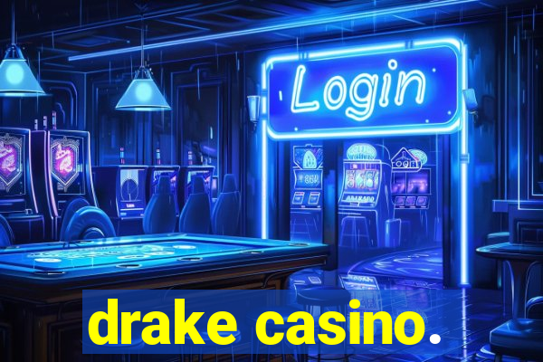 drake casino.