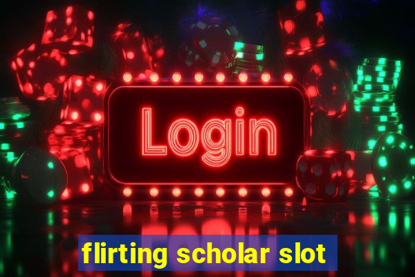 flirting scholar slot