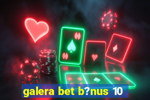 galera bet b?nus 10