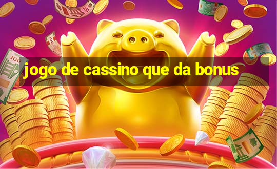 jogo de cassino que da bonus