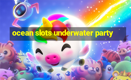 ocean slots underwater party