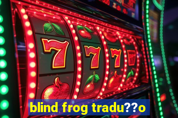 blind frog tradu??o