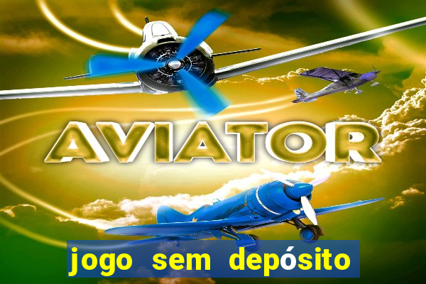 jogo sem depósito que ganha dinheiro