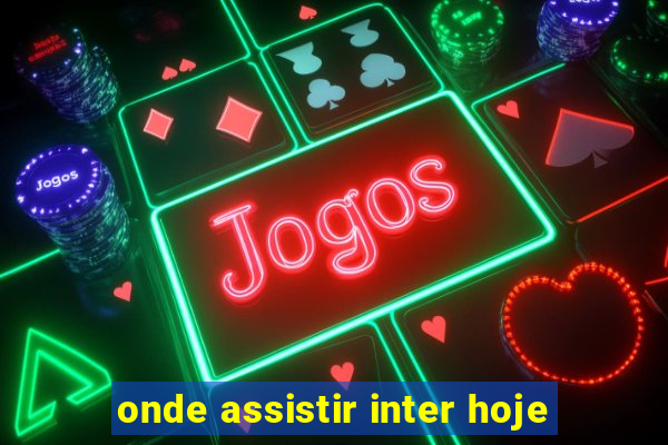 onde assistir inter hoje