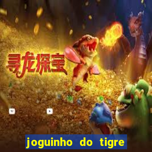 joguinho do tigre para ganhar dinheiro