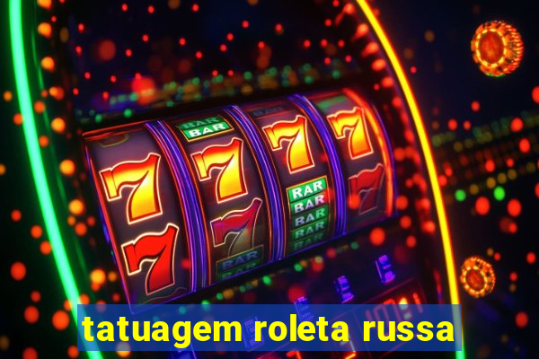 tatuagem roleta russa