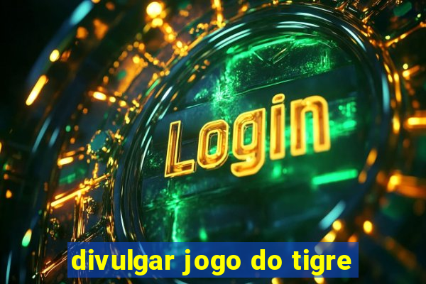 divulgar jogo do tigre