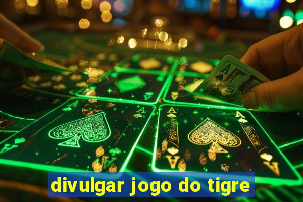 divulgar jogo do tigre