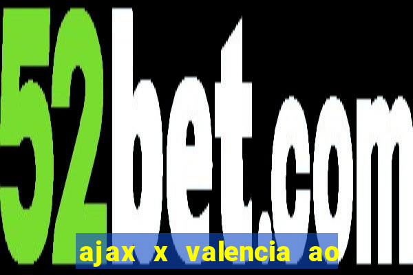 ajax x valencia ao vivo futemax