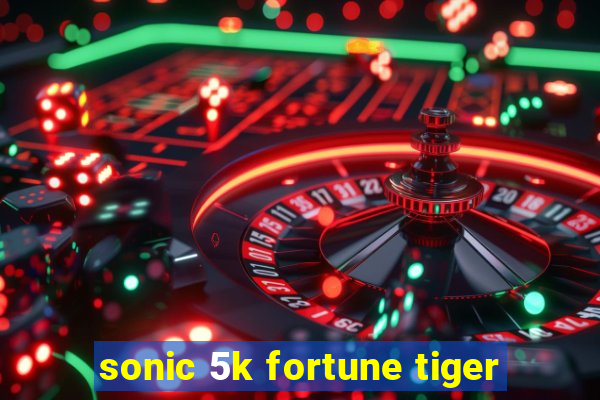 sonic 5k fortune tiger