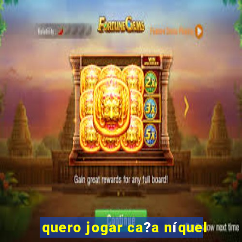 quero jogar ca?a níquel