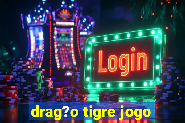 drag?o tigre jogo