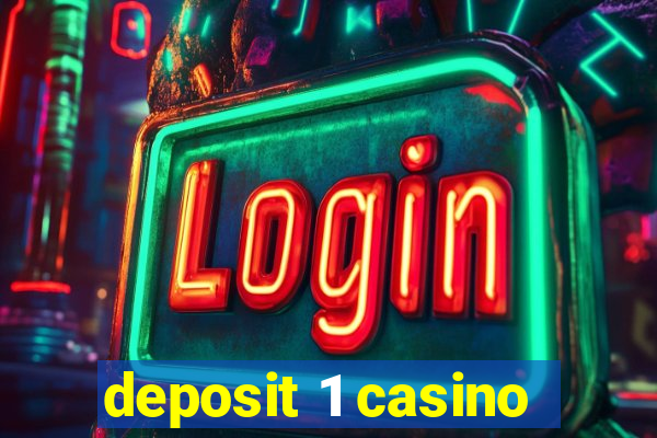 deposit 1 casino