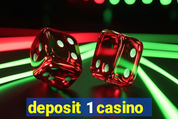 deposit 1 casino