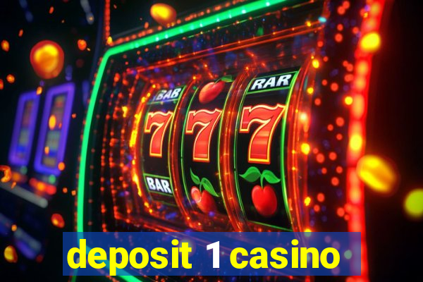 deposit 1 casino